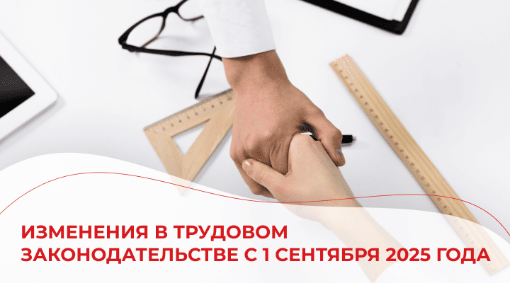 Изменения в трудовом законодательстве с 1 сентября 2025 года
