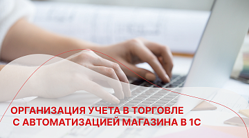 Организация учета в торговле с автоматизацией магазина в 1С