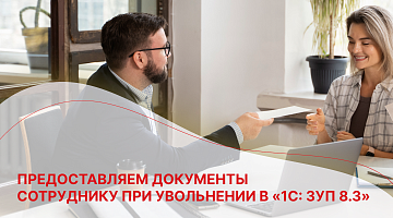 Предоставляем документы сотруднику при увольнении в «1С: ЗУП 8.3»